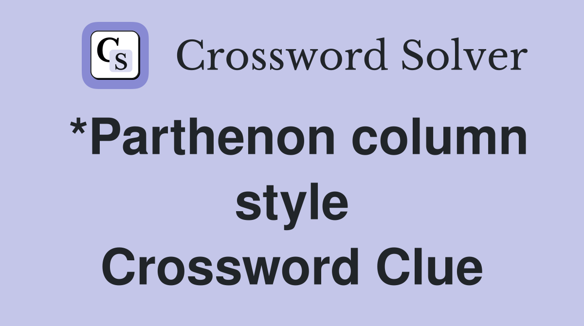 *Parthenon column style Crossword Clue
