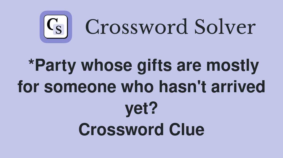 *Party whose gifts are mostly for someone who hasn't arrived yet? Crossword Clue