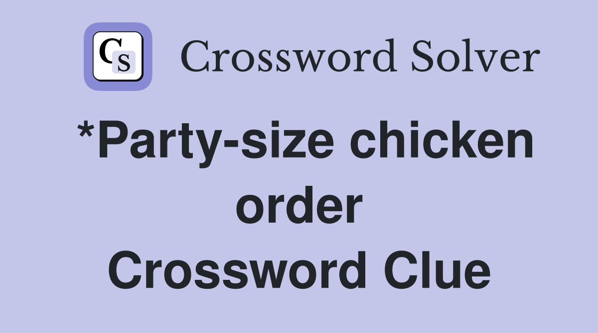*Party-size chicken order Crossword Clue