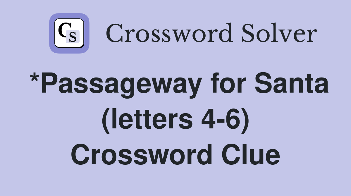 *Passageway for Santa (letters 4-6) Crossword Clue