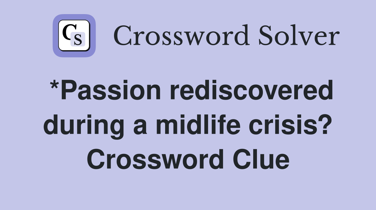 *Passion rediscovered during a midlife crisis? Crossword Clue