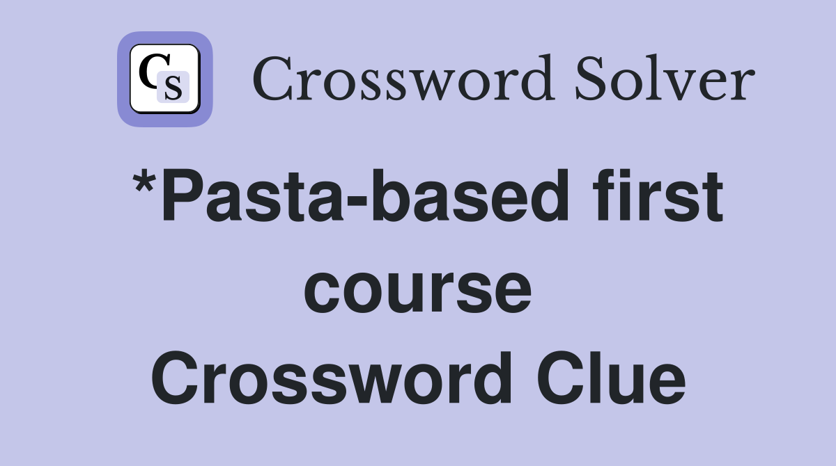 *Pasta-based first course Crossword Clue
