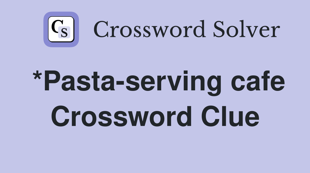 *Pasta-serving cafe Crossword Clue
