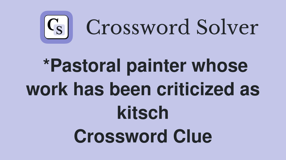 *Pastoral painter whose work has been criticized as kitsch Crossword Clue