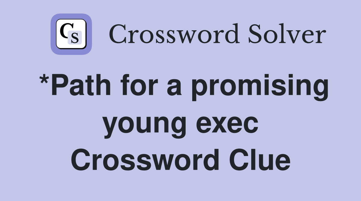 *Path for a promising young exec Crossword Clue