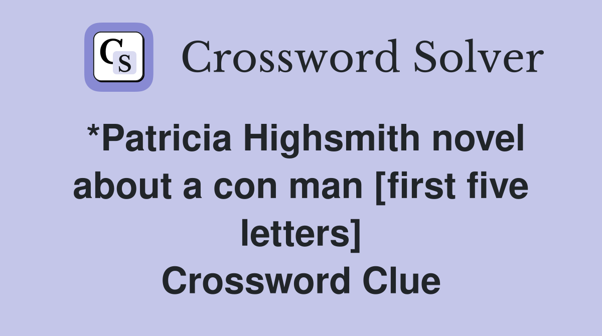 *Patricia Highsmith novel about a con man [first five letters] Crossword Clue