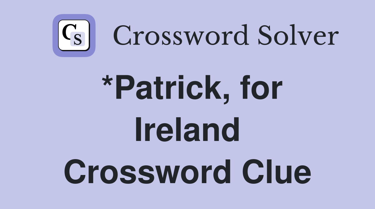 *Patrick, for Ireland Crossword Clue