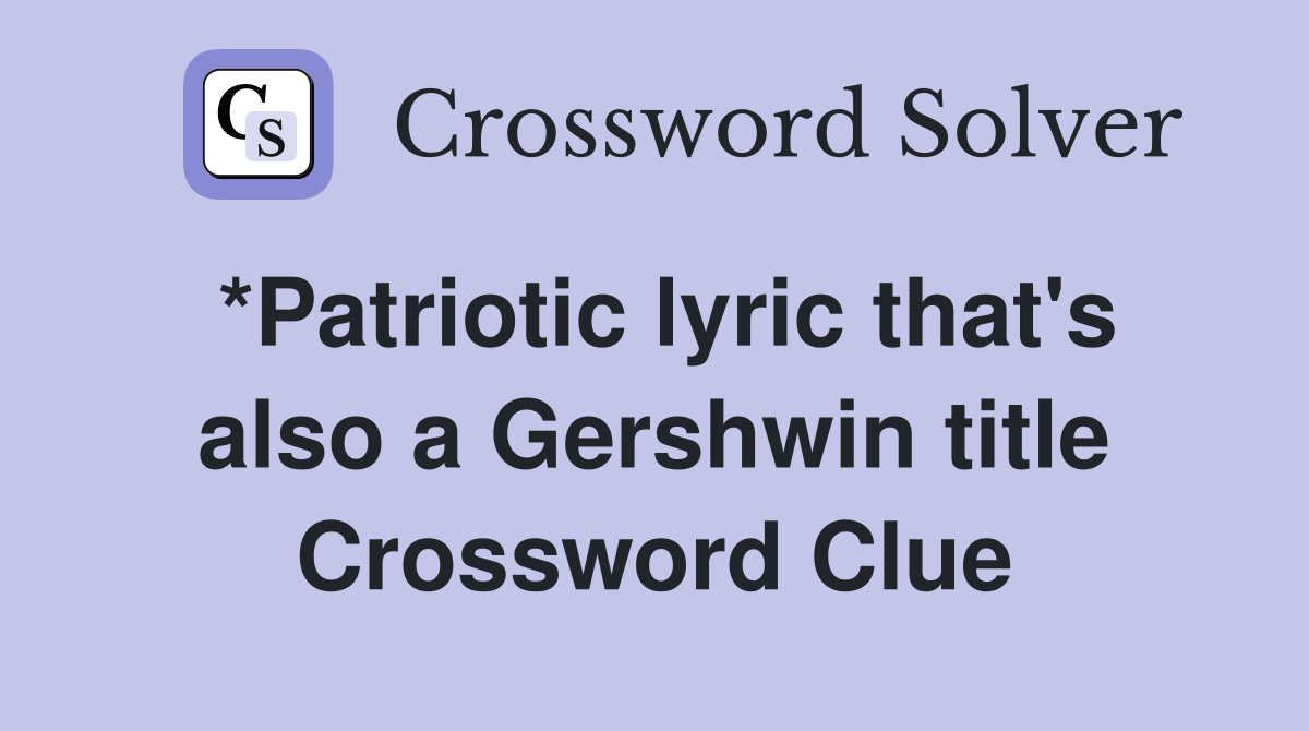 *Patriotic lyric that's also a Gershwin title Crossword Clue