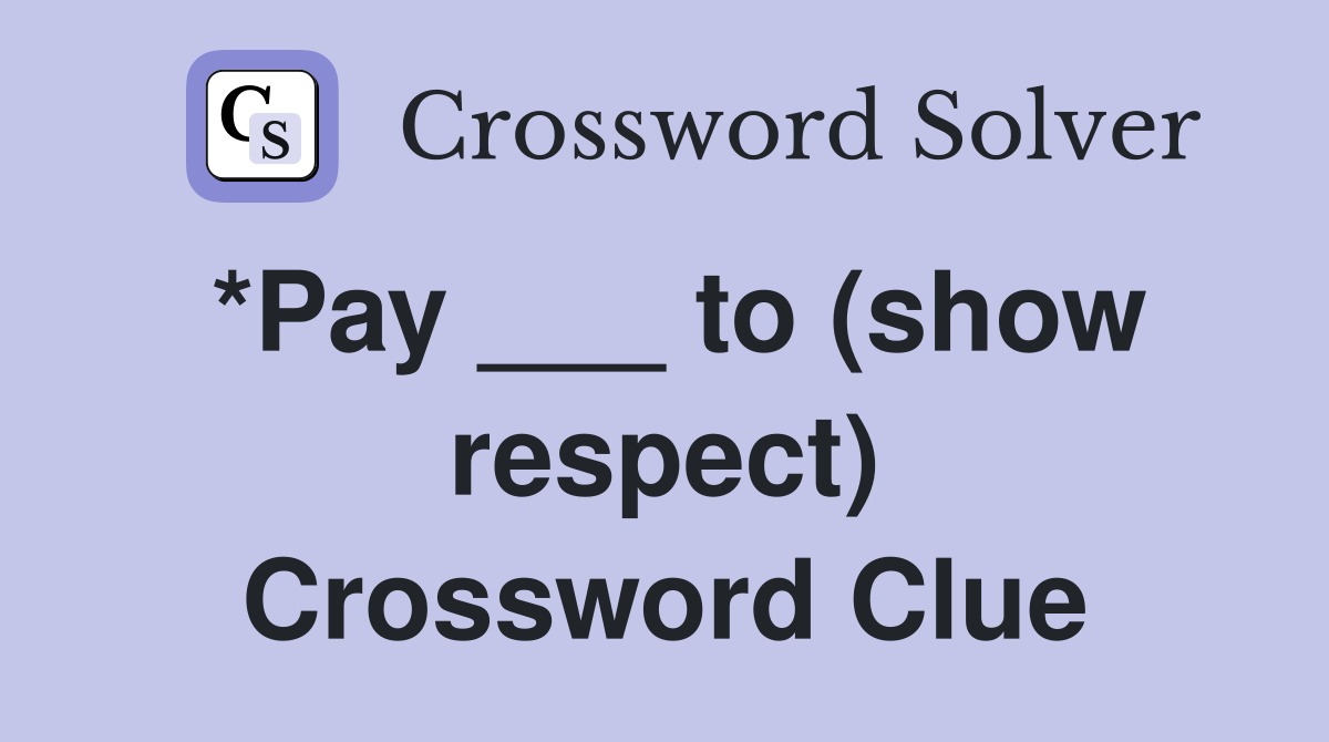 *Pay ___ to (show respect) Crossword Clue