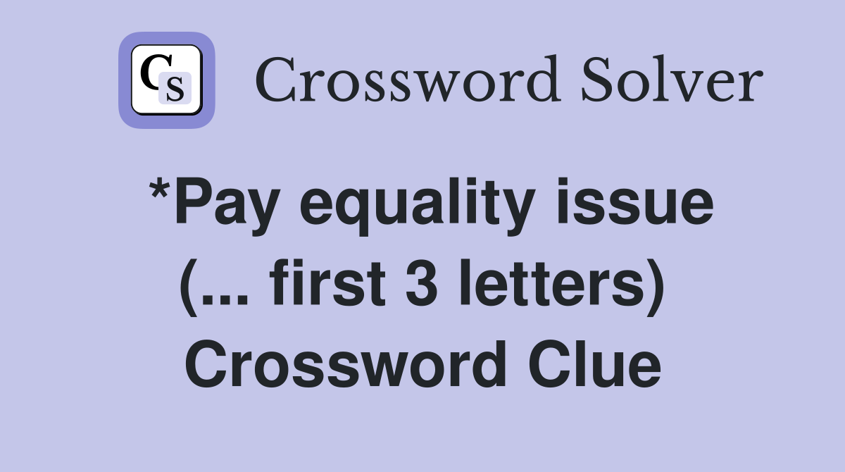 *Pay equality issue (... first 3 letters) Crossword Clue
