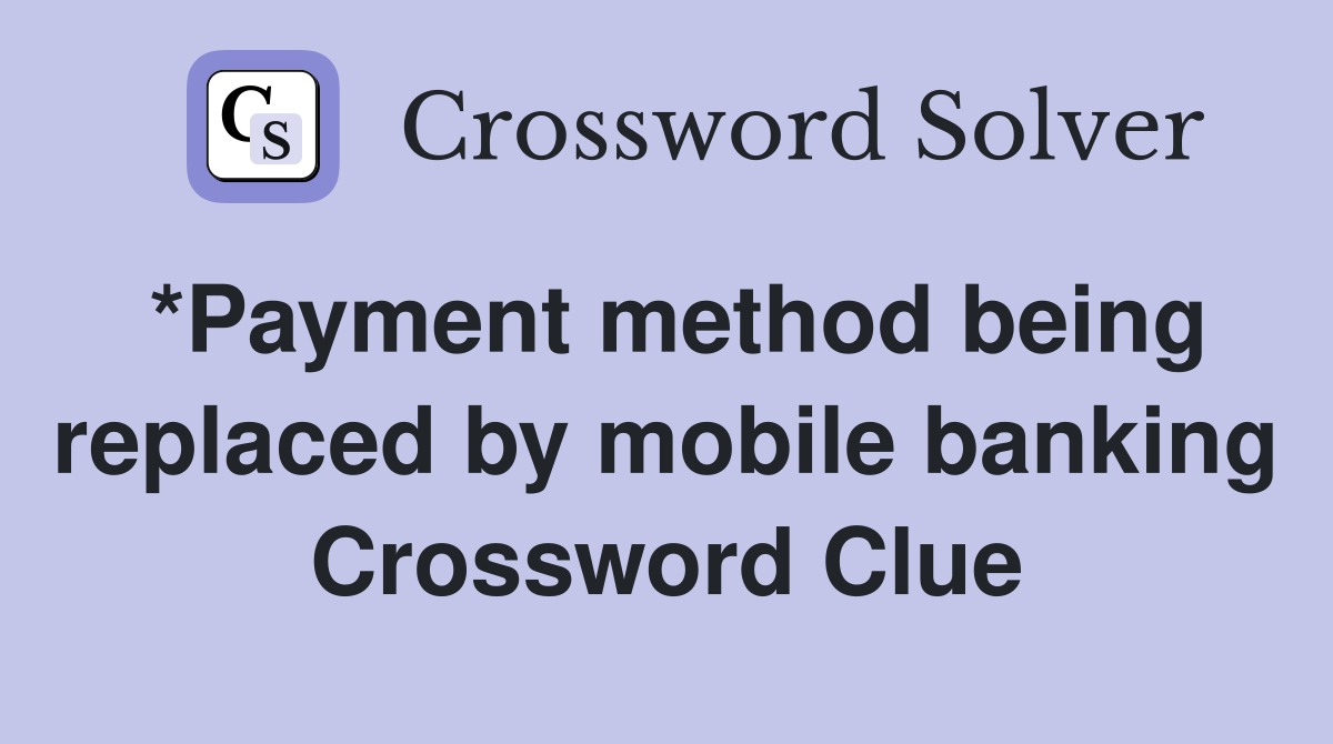 *Payment method being replaced by mobile banking Crossword Clue