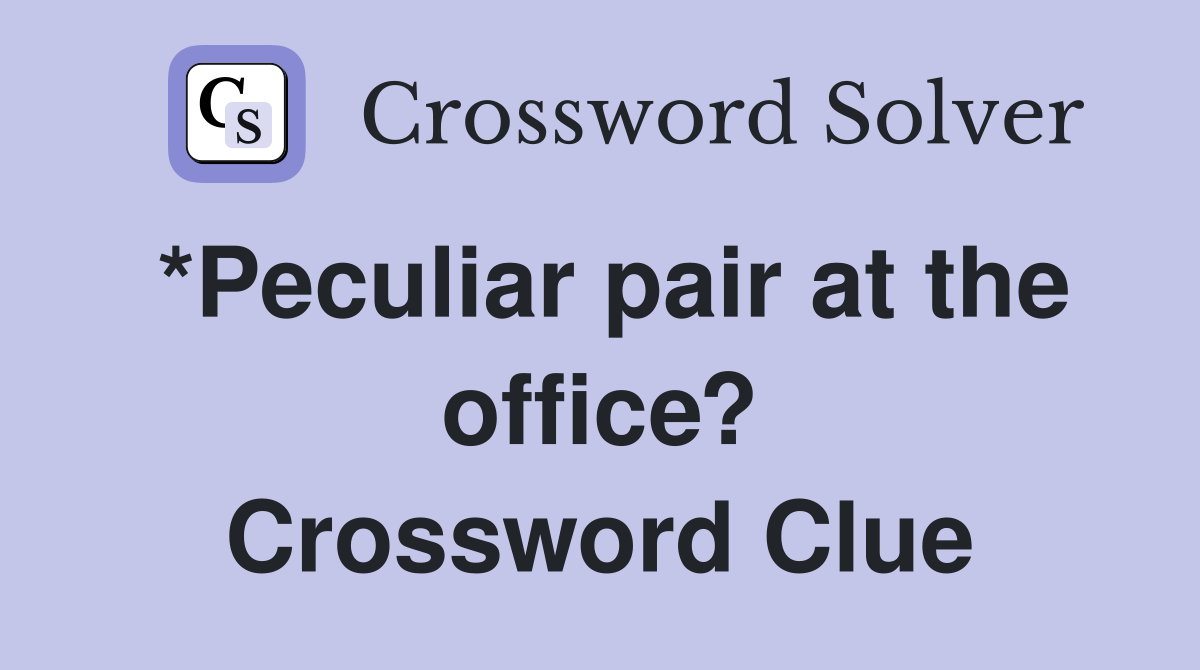 *Peculiar pair at the office? Crossword Clue