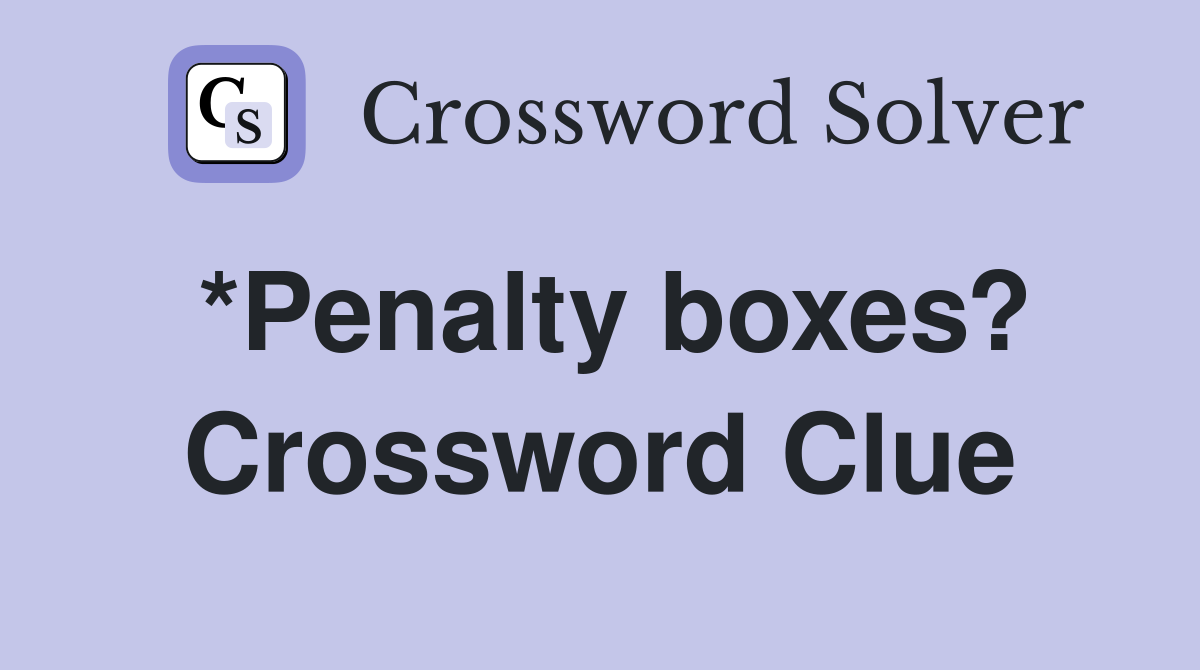 *Penalty boxes? Crossword Clue