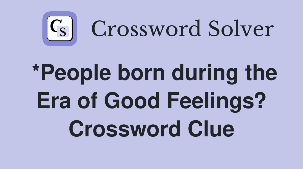 *People born during the Era of Good Feelings? Crossword Clue