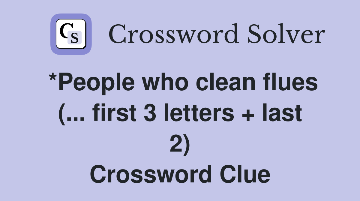 *People who clean flues (... first 3 letters + last 2) Crossword Clue