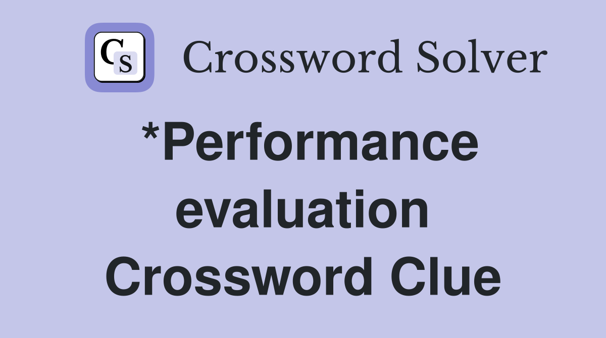 *Performance evaluation Crossword Clue