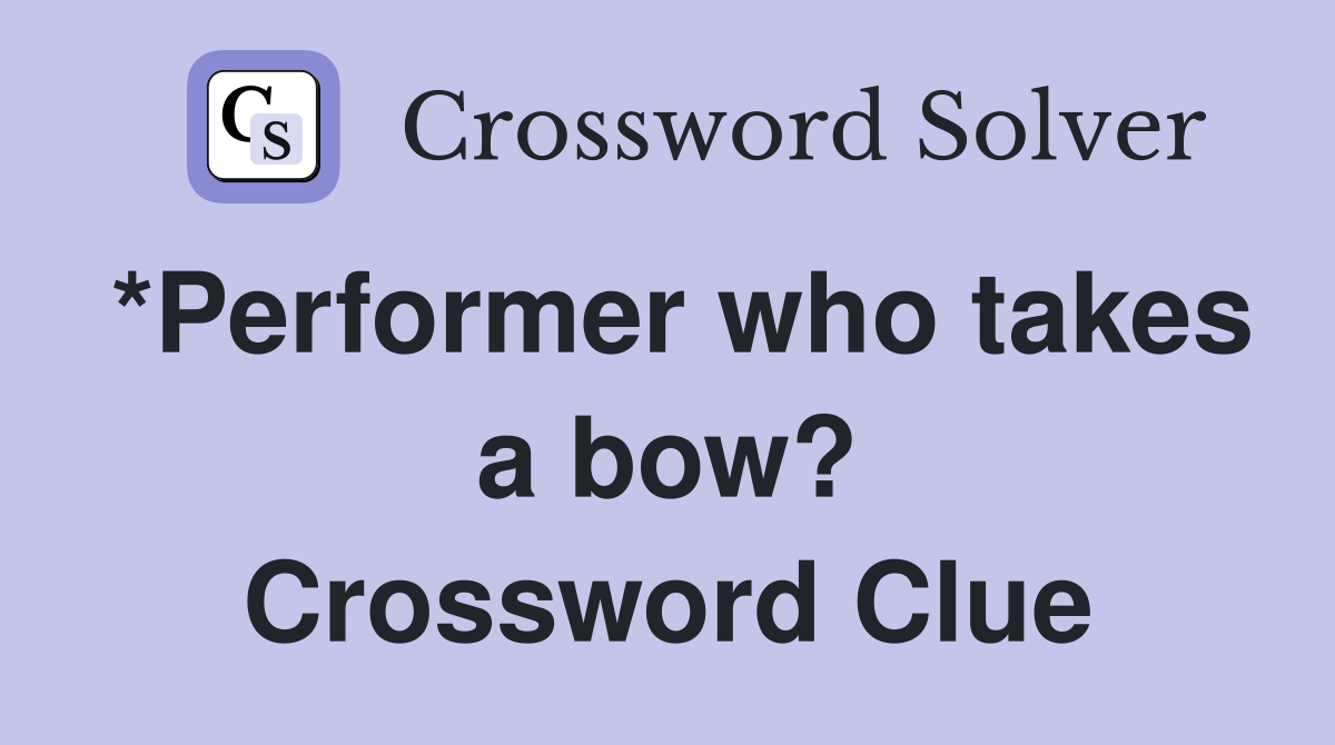 *Performer who takes a bow? Crossword Clue