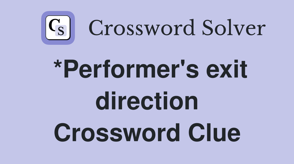 *Performer's exit direction Crossword Clue