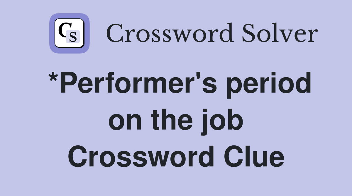 *Performer's period on the job Crossword Clue