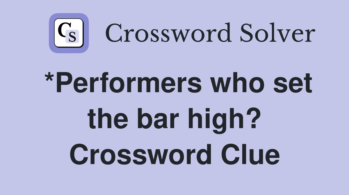 *Performers who set the bar high? Crossword Clue