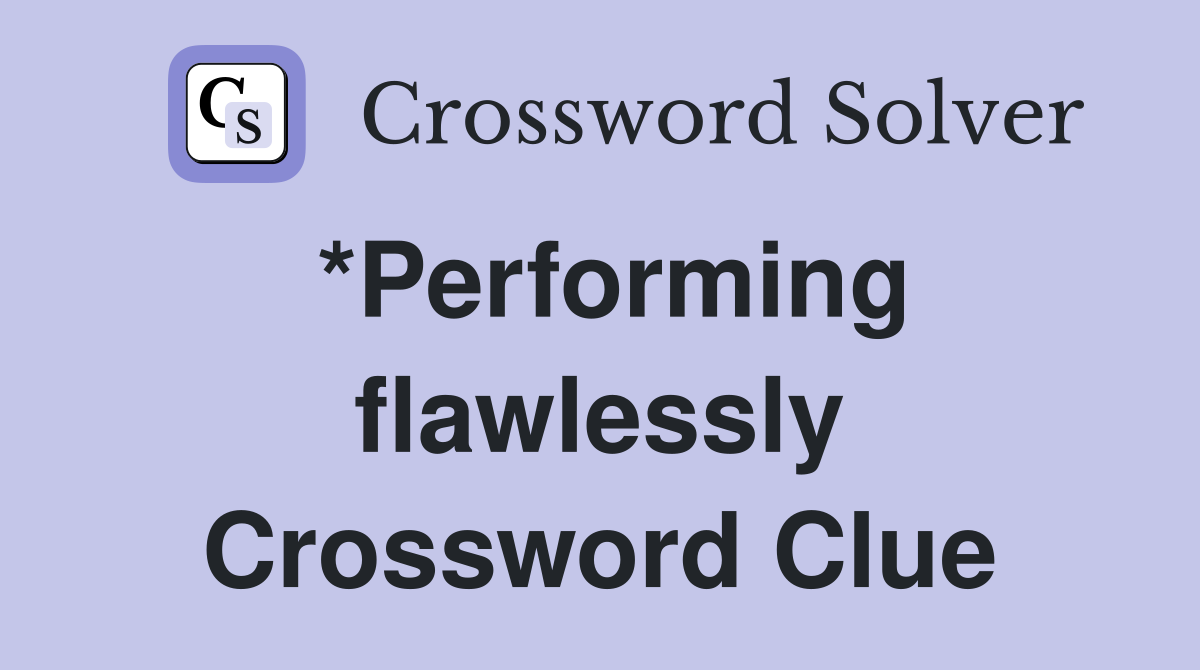 *Performing flawlessly Crossword Clue