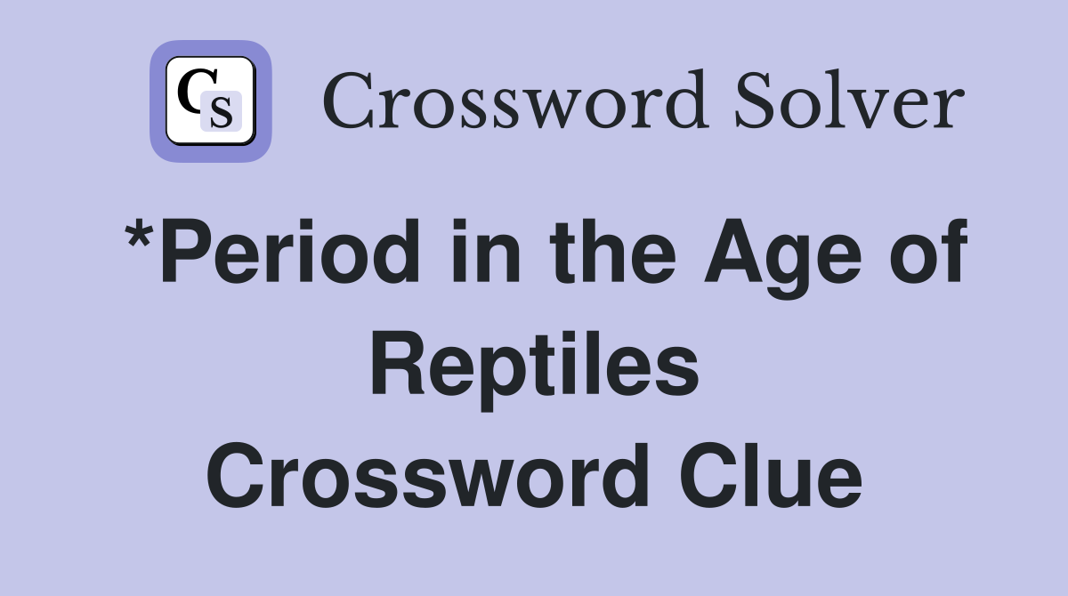 *Period in the Age of Reptiles Crossword Clue
