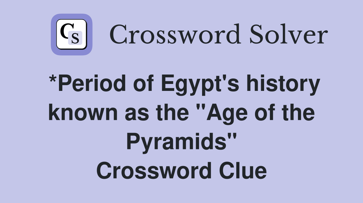 *Period of Egypt's history known as the "Age of the Pyramids" Crossword Clue