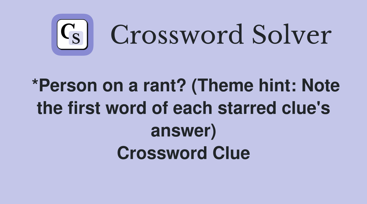 *Person on a rant? (Theme hint: Note the first word of each starred clue's answer) Crossword Clue