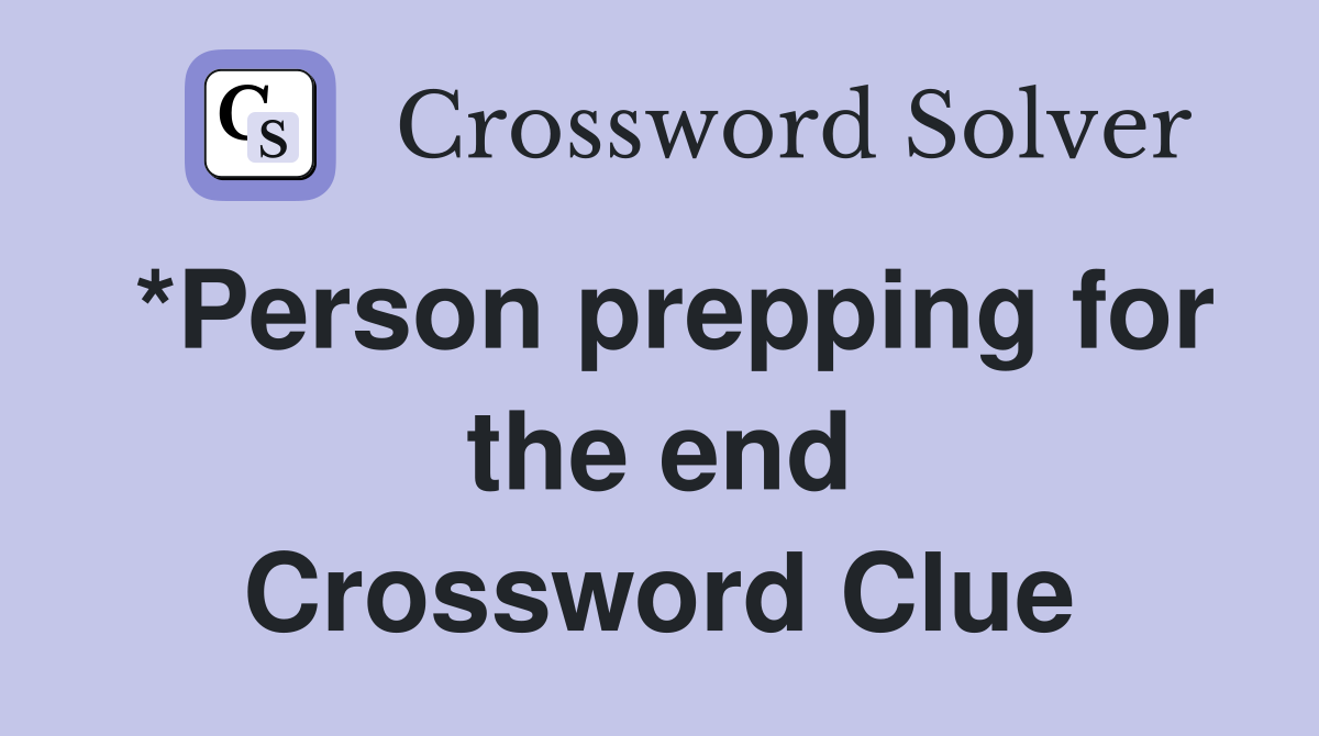 *Person prepping for the end Crossword Clue