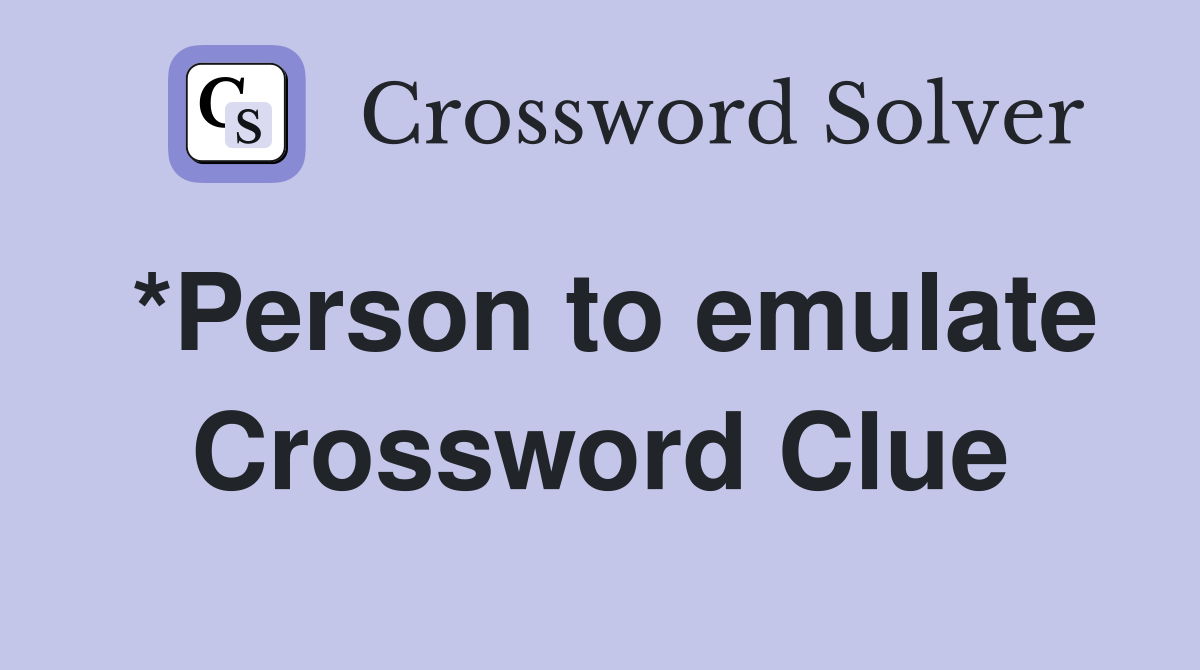 *Person to emulate Crossword Clue
