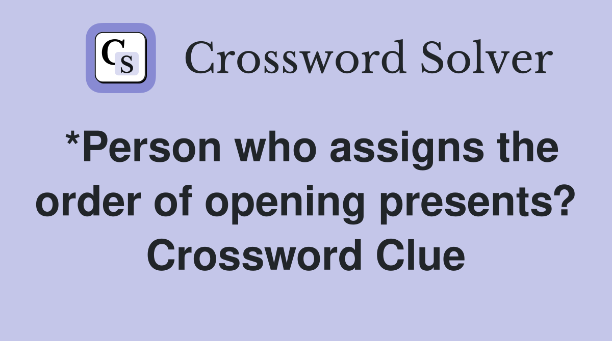 *Person who assigns the order of opening presents? Crossword Clue