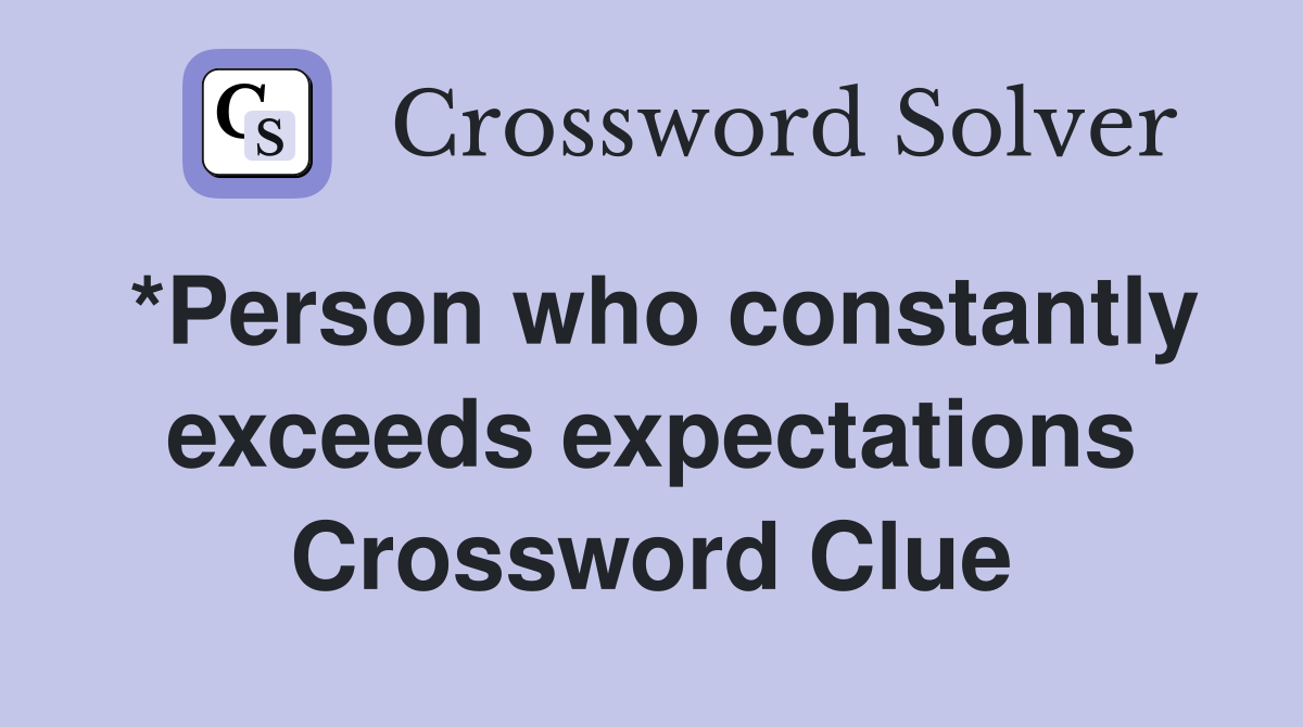 *Person who constantly exceeds expectations Crossword Clue
