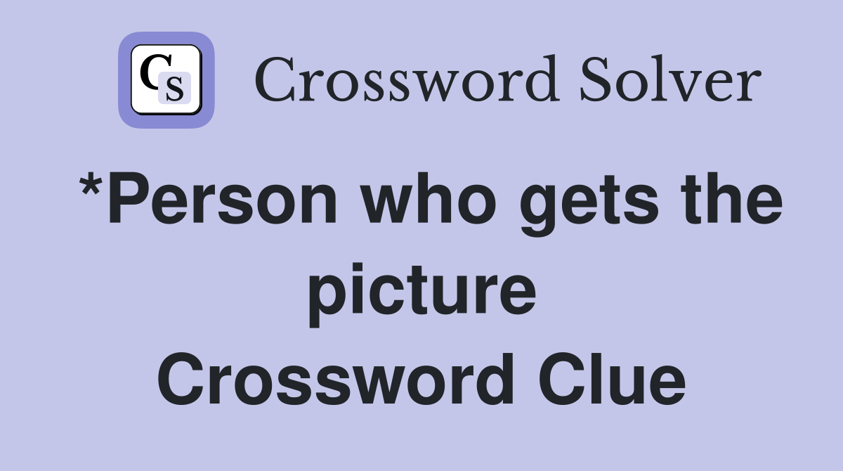 *Person who gets the picture Crossword Clue