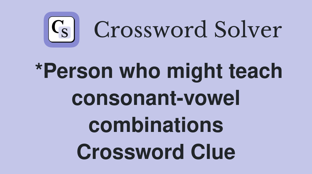 *Person who might teach consonant-vowel combinations Crossword Clue