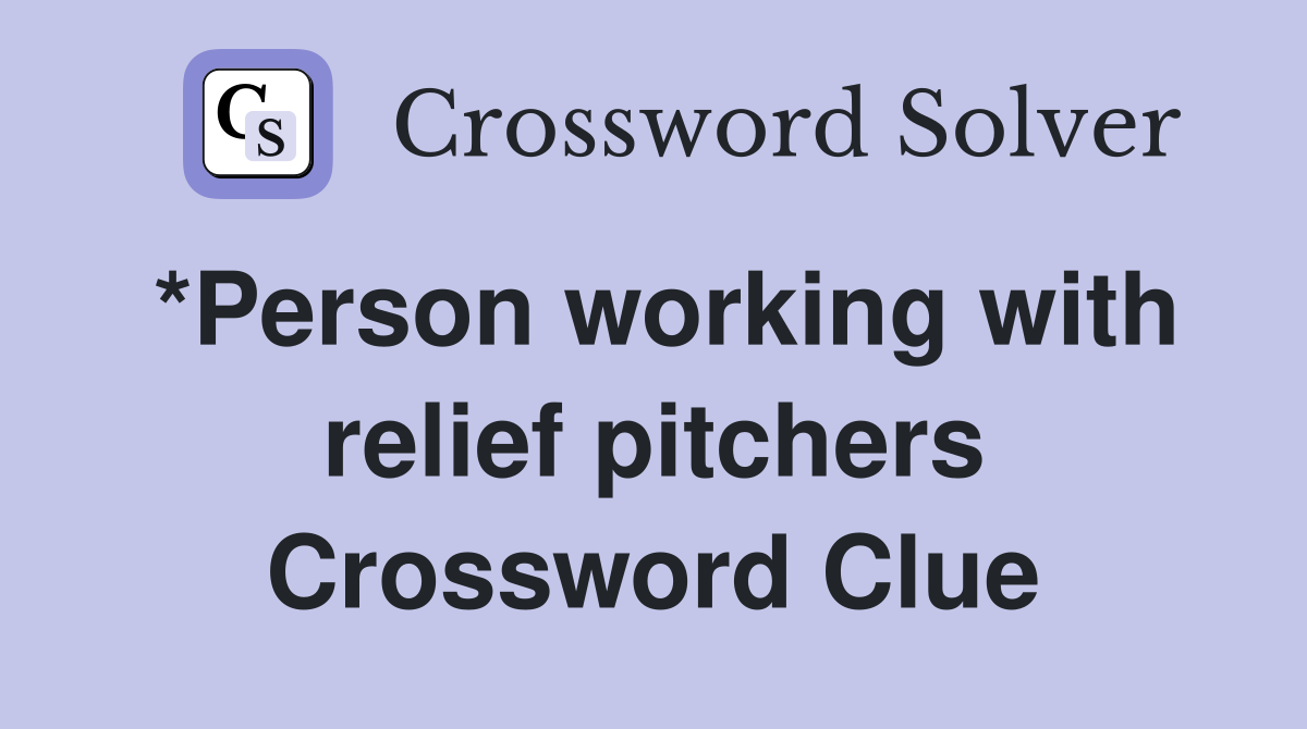 *Person working with relief pitchers Crossword Clue