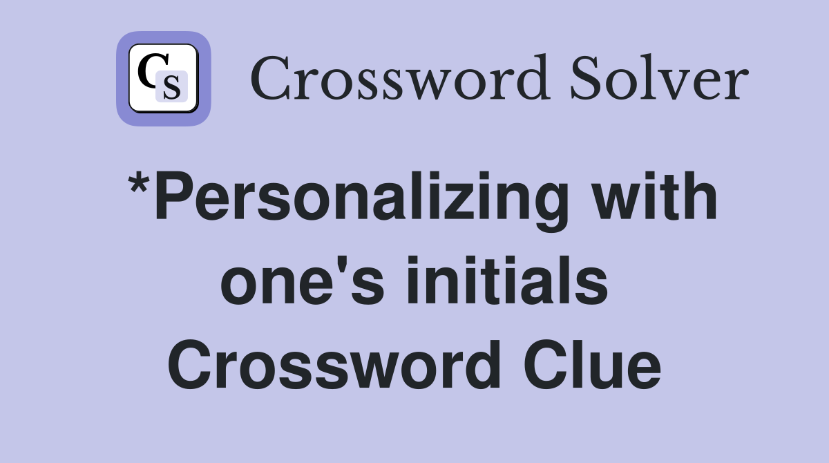 *Personalizing with one's initials Crossword Clue