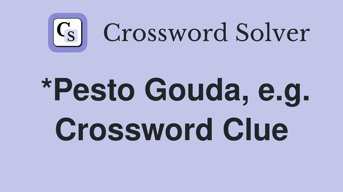 *Pesto Gouda, e.g. Crossword Clue
