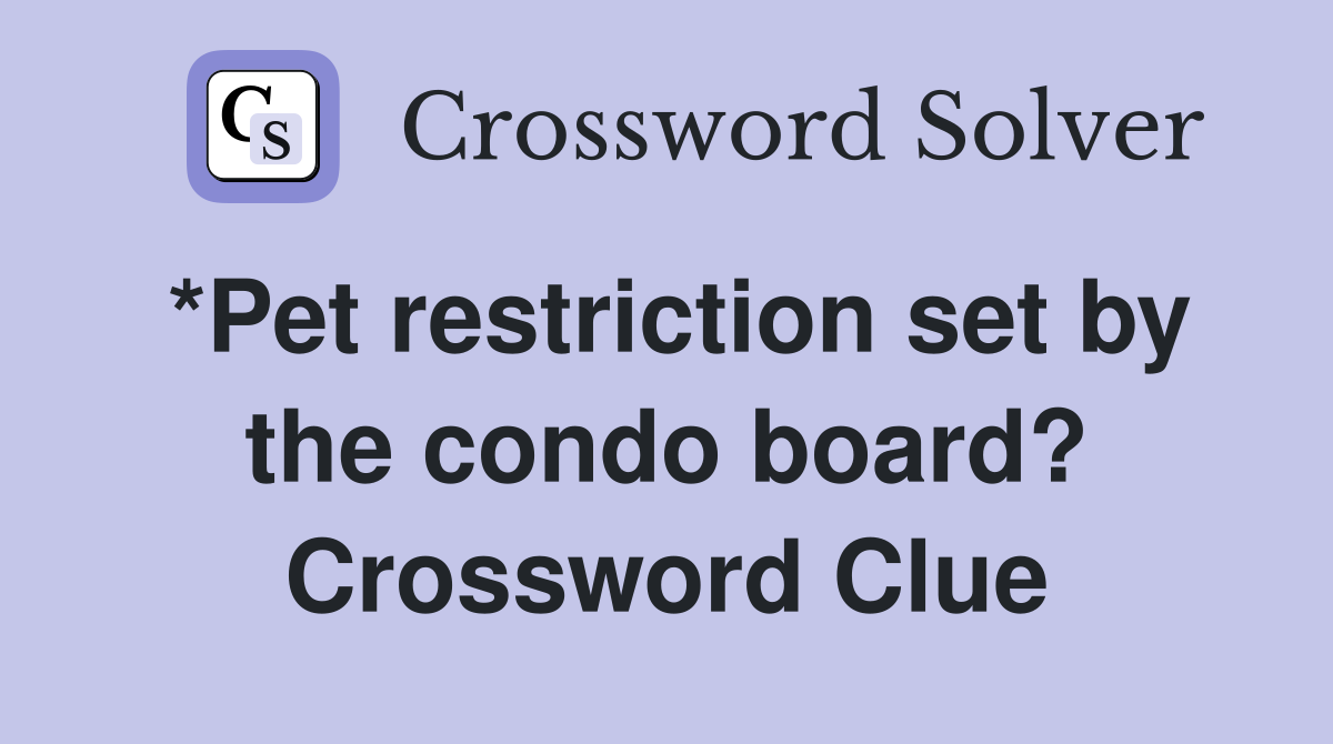 *Pet restriction set by the condo board? Crossword Clue