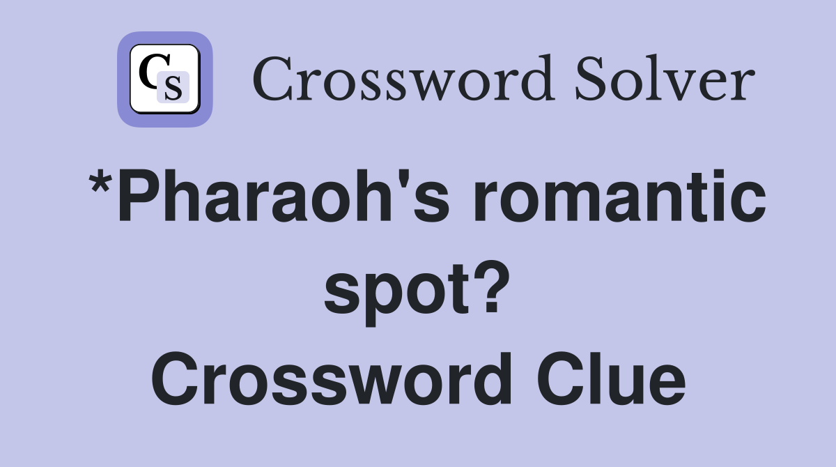 *Pharaoh's romantic spot? Crossword Clue
