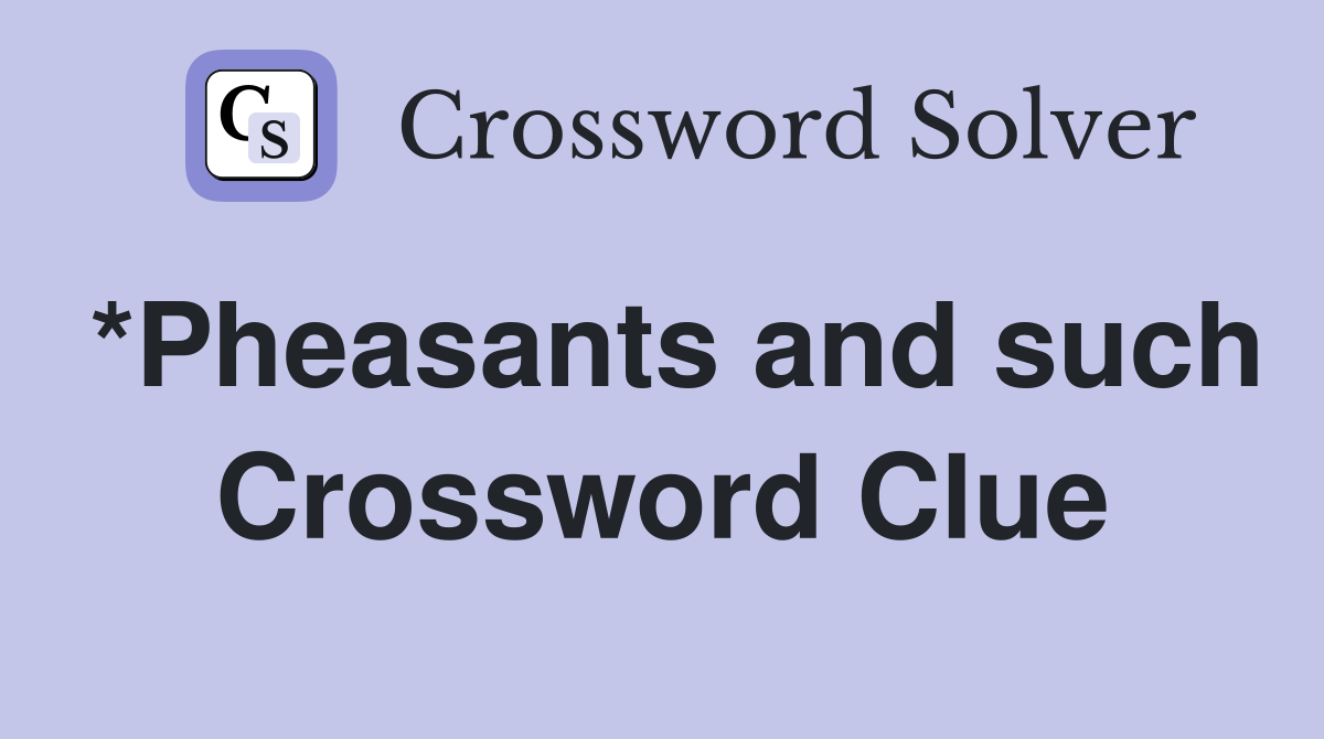 *Pheasants and such Crossword Clue