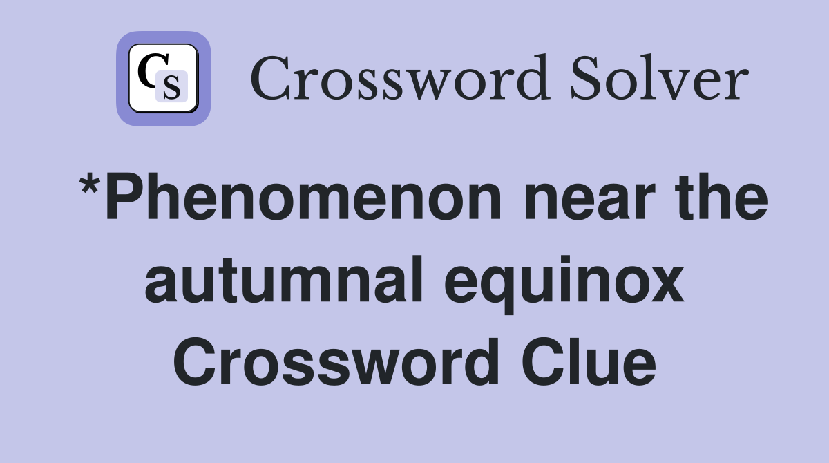 *Phenomenon near the autumnal equinox Crossword Clue
