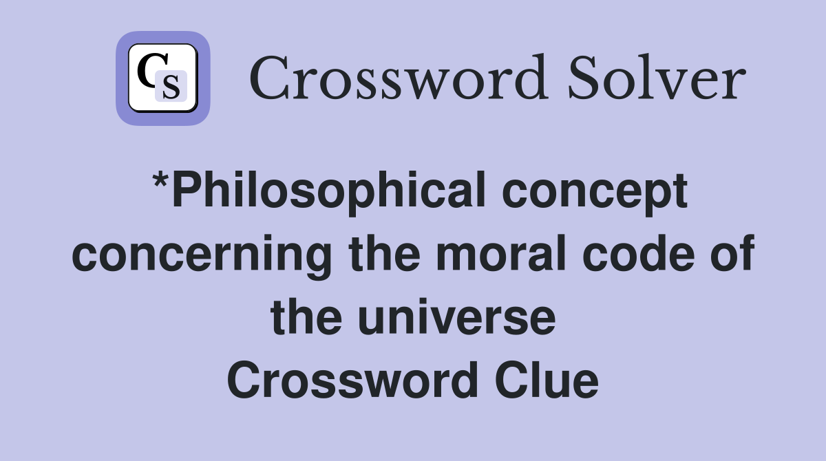 *Philosophical concept concerning the moral code of the universe Crossword Clue