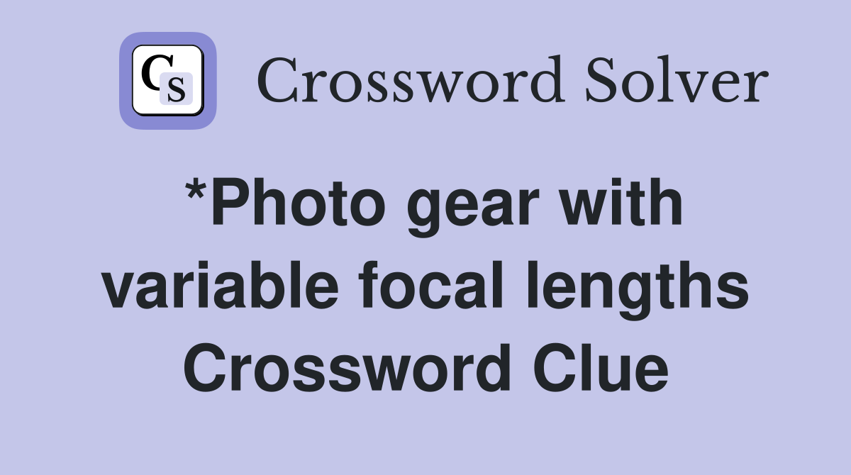 *Photo gear with variable focal lengths Crossword Clue