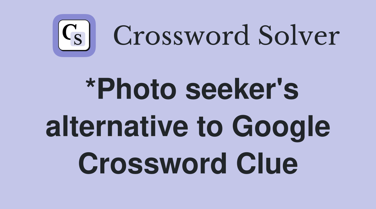 *Photo seeker's alternative to Google Crossword Clue