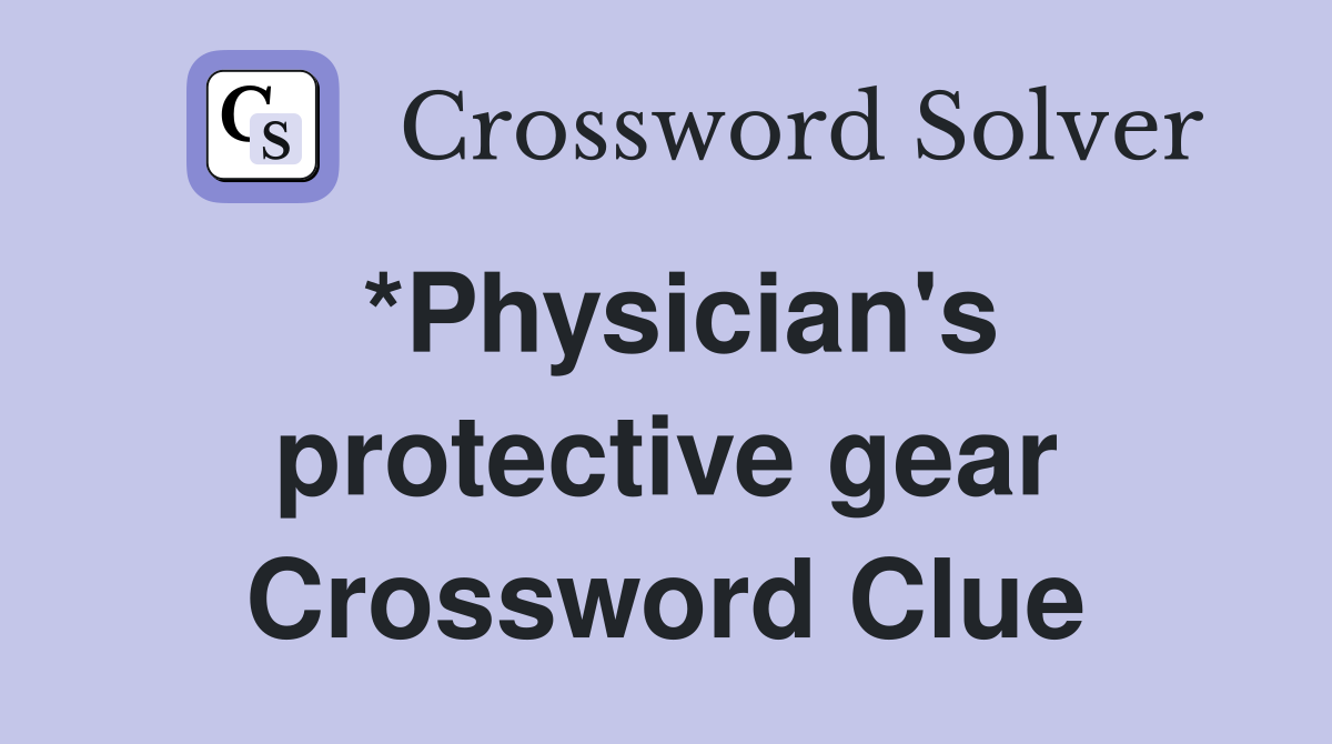 *Physician's protective gear Crossword Clue