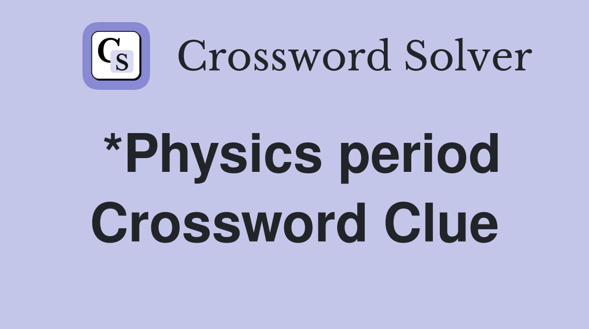 *Physics period Crossword Clue