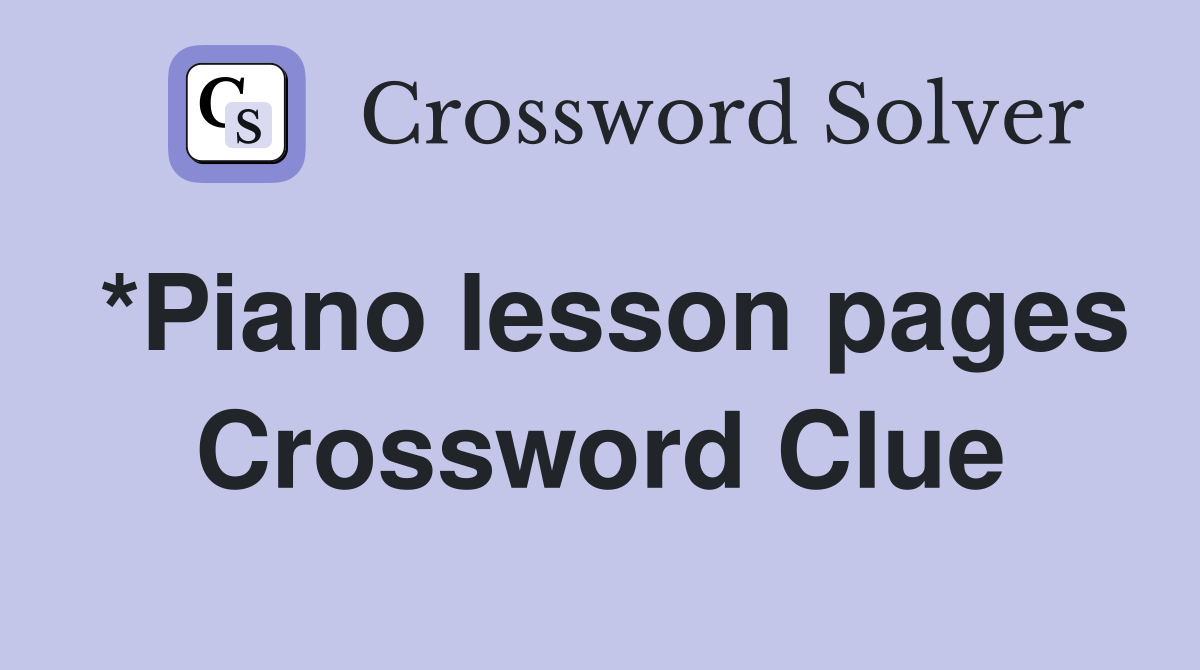 *Piano lesson pages Crossword Clue