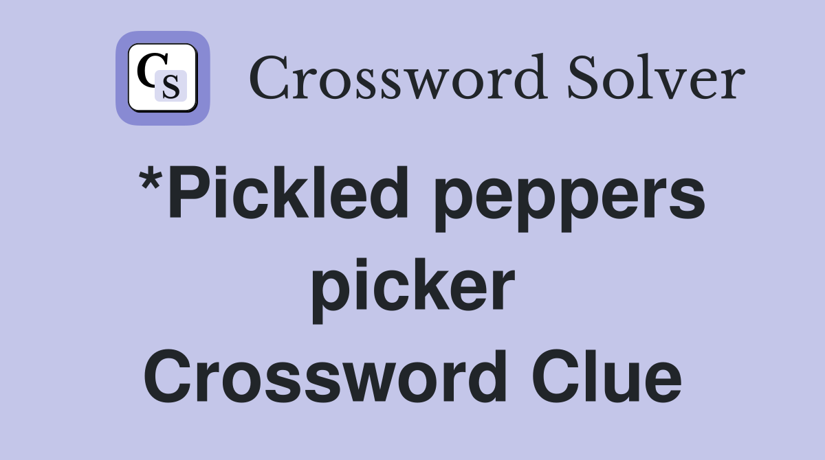 *Pickled peppers picker Crossword Clue