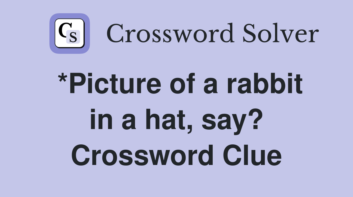 *Picture of a rabbit in a hat, say? Crossword Clue