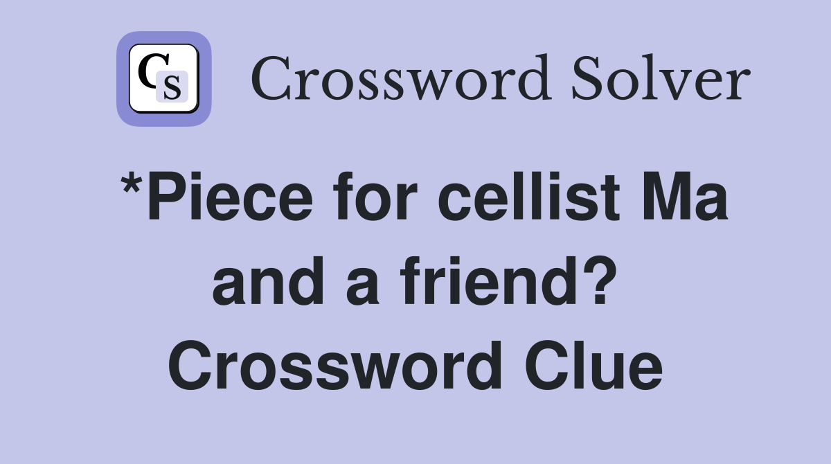 *Piece for cellist Ma and a friend? Crossword Clue